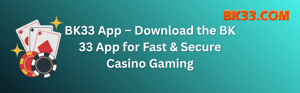 BK33 App – Download the BK 33 App for Fast & Secure Casino Gaming