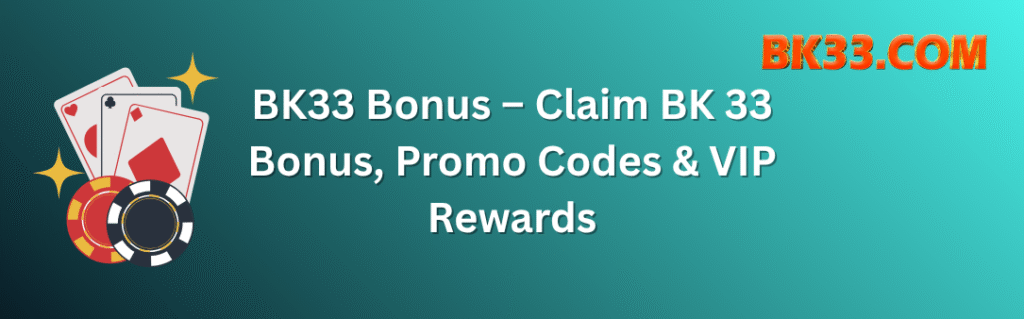 BK33 Bonus – Claim BK 33 Bonus, Promo Codes & VIP Rewards