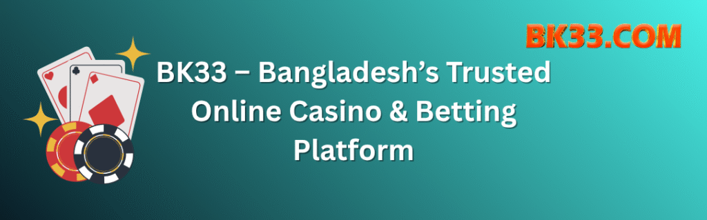 BK33 – Bangladesh’s Trusted Online Casino & Betting Platform
